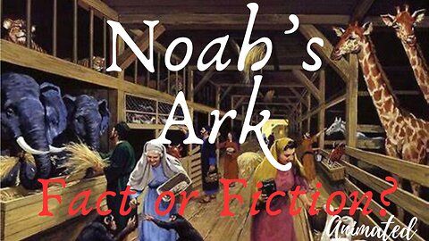 Noah's Ark...Fact or Fiction