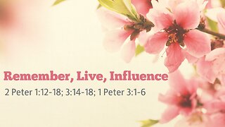 May 11, 2025 - Sunday AM MESSAGE - Remember, Live, Influence (2 Peter 1:12-18, et al.)