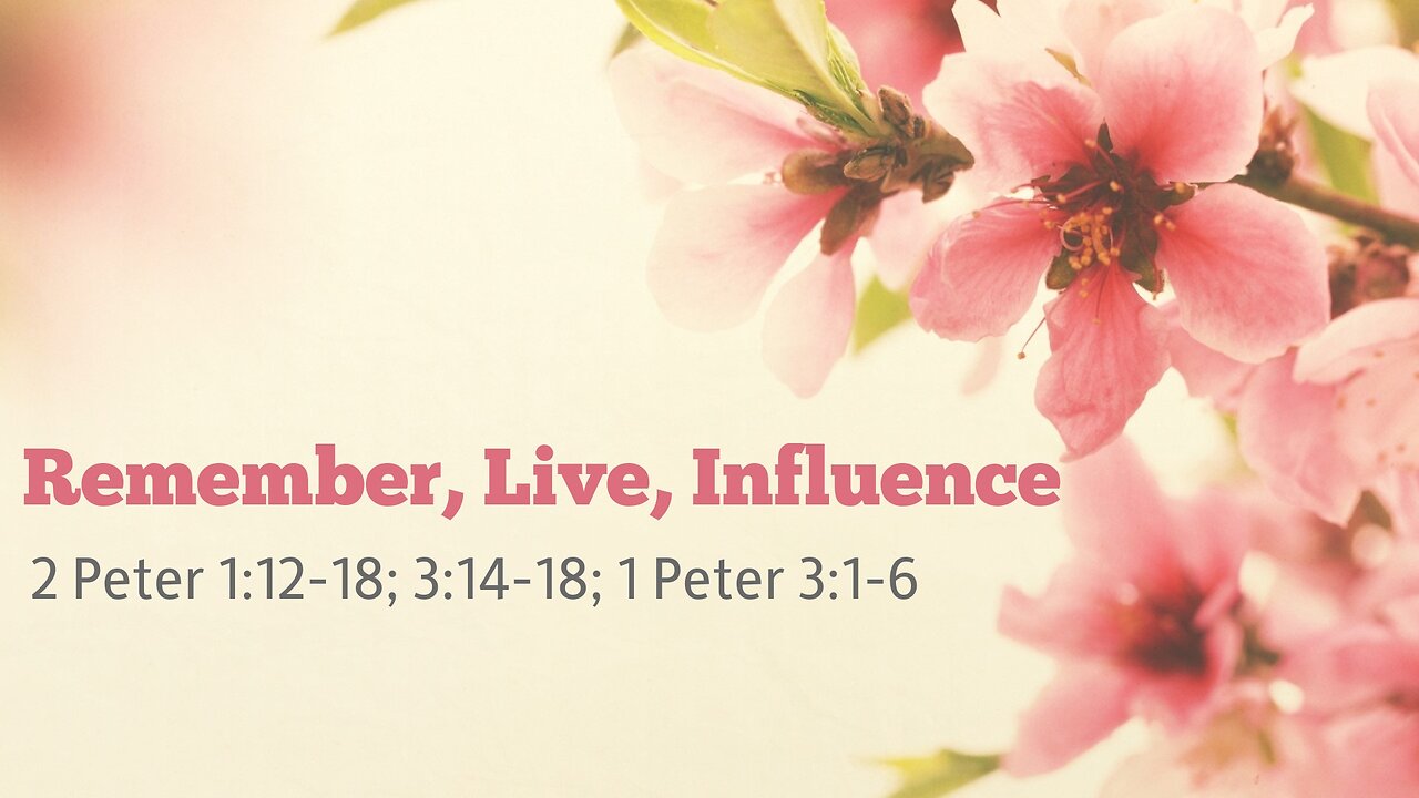 May 11, 2025 - Sunday AM MESSAGE - Remember, Live, Influence (2 Peter 1:12-18, et al.)