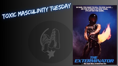 Toxic Masculinity Tuesday - The Exterminator