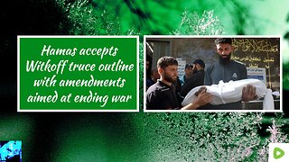 Hamas accepts Witkoff truce outline with amendments aimed at ending war