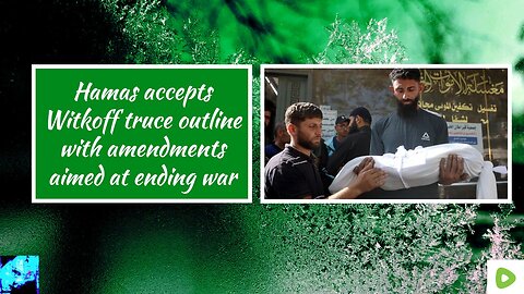 Hamas accepts Witkoff truce outline with amendments aimed at ending war
