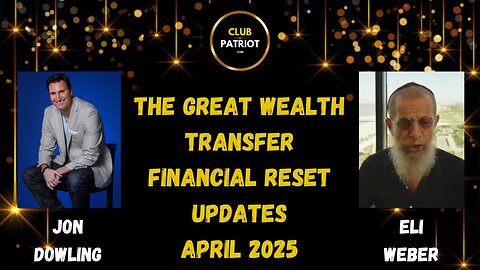 Jon Dowling & Eli Weber Latest Updates The Great Wealth Transfer & Financial Reset April 2025