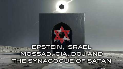 Epstein, Israel, Mossad, CIA, DOJ and the Synagogue of Satan