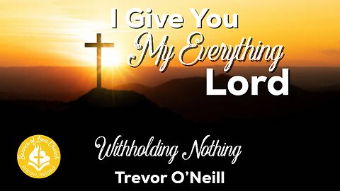 I Give You My Everything Lord - Trevor O'Neill 10th August, 2025