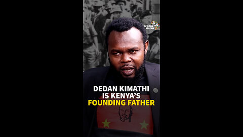 DEDAN KIMATHI IS KENYA'S FOUNDING FATHER