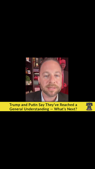 Trump and Putin Say They’ve Reached a General Understanding — What’s Next?