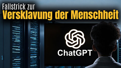 ChatGPT – Fallstrick zur Versklavung der Menschheit