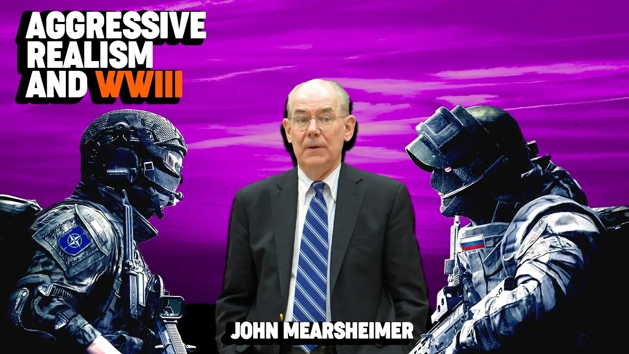 Prof. John Mearsheimer: Aggressive Realism Driving the World Toward a Third World War
