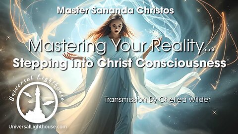 Mastering Your Reality... Stepping into Christ Consciousness ~ Master Sananda Christos