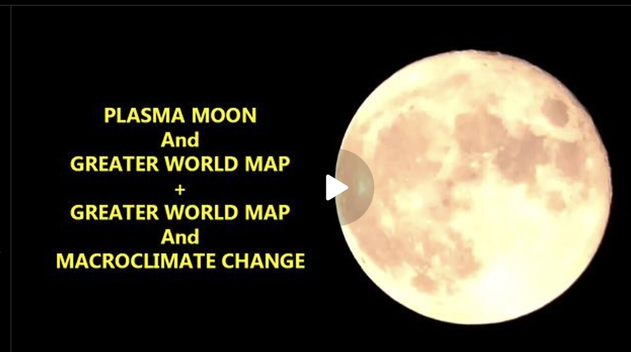 "Plasma Moon, Expanded World Map, and Macroclimate Shifts"
