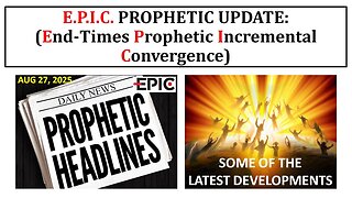 E.P.I.C. Prophetic Update: End-Times Prophetic Incremental Convergence