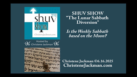 SHUV SHOW "The Lunar Sabbath Diversion," Is the Weekly Sabbath based on the Moon? Christene Jackman