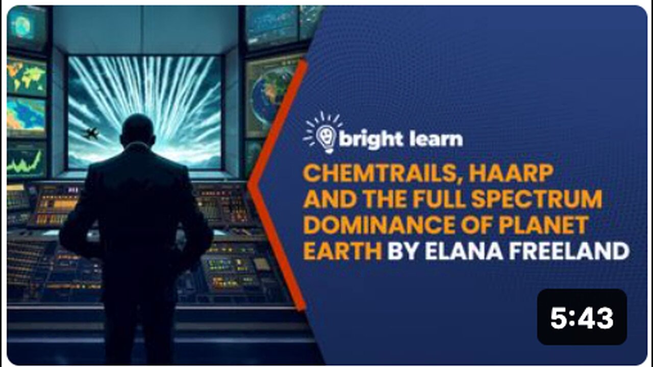 BrightLearn - Chemtrails, HAARP and the Full Spectrum Dominance of Planet Earth by Elana Freeland