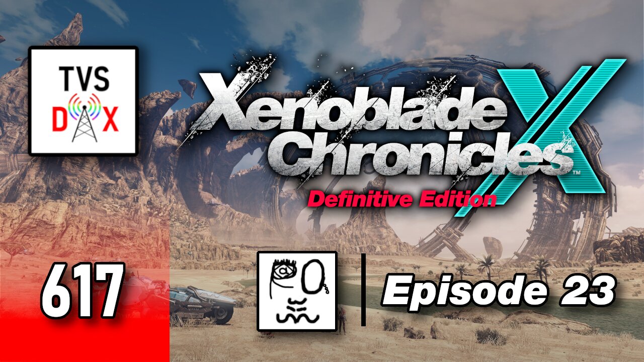 Xenoblade Chronicles X: Definitive Edition Episode 23 [Pre Ch 8 Stuff] (The Variety Show DX #617)