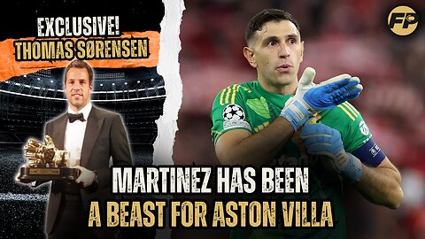 Thomas Sorensen: Emiliano Martinez has been a beast for Aston Villa