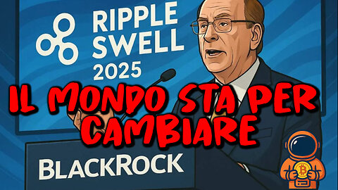 “BLACKROCK al Ripple Swell 2025: Sta per nascere il NUOVO SISTEMA FINANZIARIO 🌍🚨”