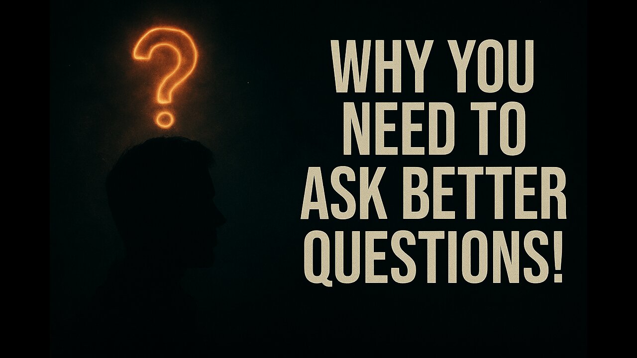 Why You Need to Ask Better Questions!