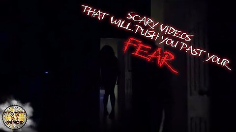 Scary Videos That Will Push You Past Your FEAR