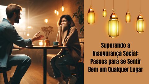 Superando a Insegurança Social: Passos para se Sentir Bem em Qualquer Lugar