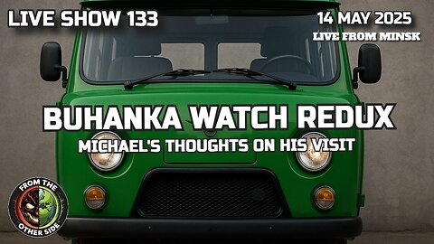 LIVE SHOW 133: BUHANKA WATCH REDUX - MICHAEL’S THOUGHTS ON HIS VISIT