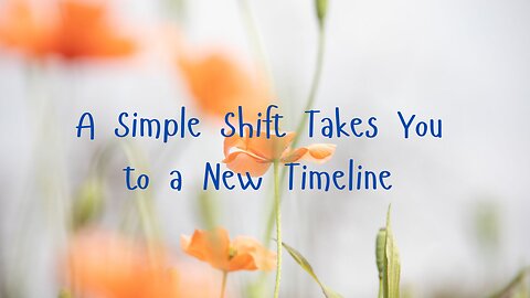 A Simple Shift Takes You to a New Timeline ∞Thymus: Channeled by Daniel Scranton