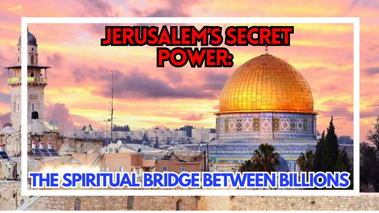 Jerusalem’s Secret Power: The Spiritual Bridge Between Billions