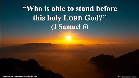 “Who is Able to Stand Before This Holy LORD God?” (1 Samuel 6) from www.HeartofAShepherd.com.