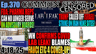 Ep.370 White House Confirms Covid Lab-Leak, Blames Fauci Etc For Cover-Up! FDA: Big Pharma Reps Can No Longer Serve On Advisory Boards! Trump Called Off Israeli Strike On Iran Nuclear Sites!