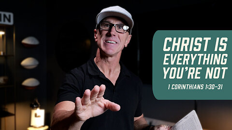 Christ Is Everything You’re Not | 1 Corinthians 1:30-31