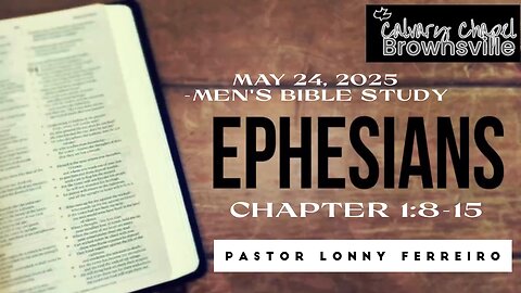 Men's Bible Study May 24, 2025- Pastor Lonny Ferreiro Ephesians 1:8-15