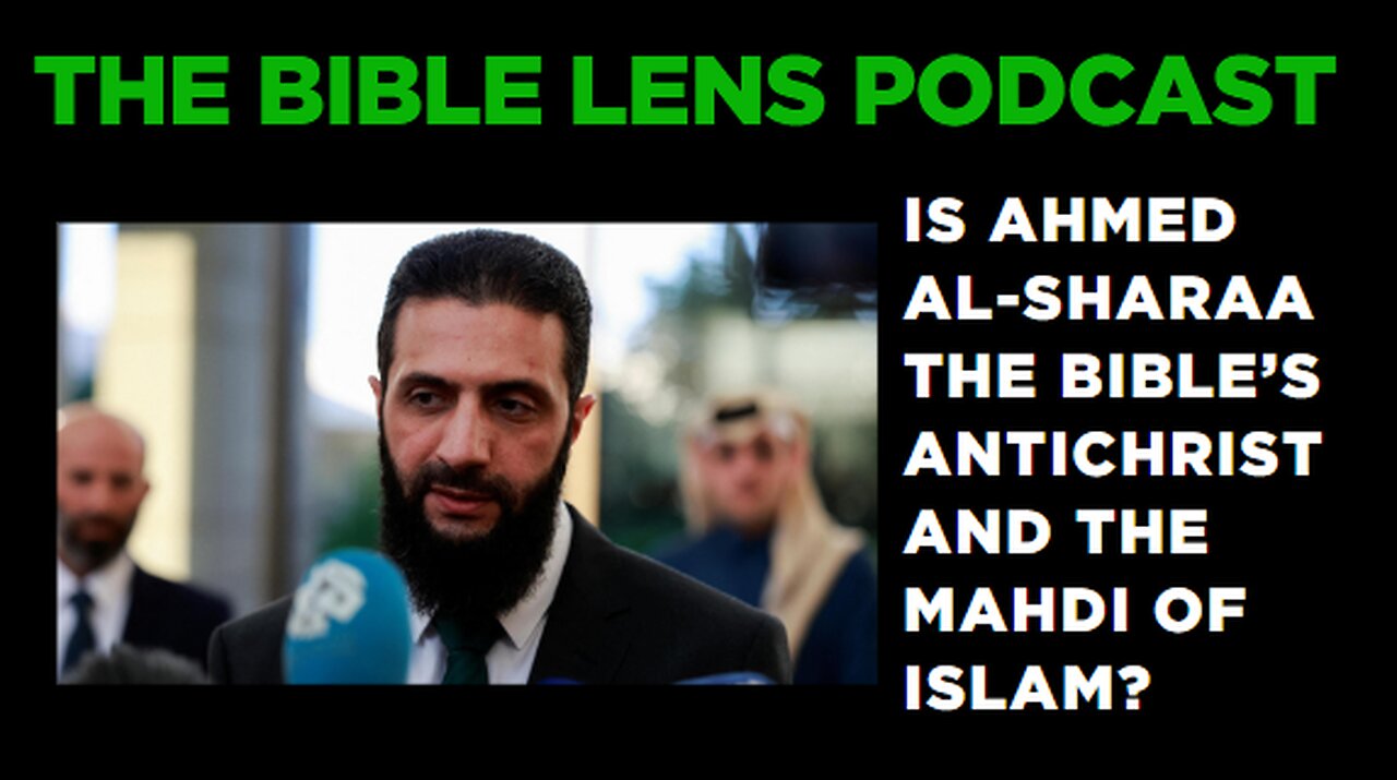 The Bible Lens Podcast #87: Is Ahmed al-Sharaa The Antichrist (The Mahdi)?
