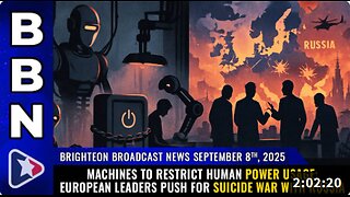 Brighteon Broadcast News, Sep 8, 2025 - Machines to restrict human power usage; European leaders push for SUICIDE WAR with Russia