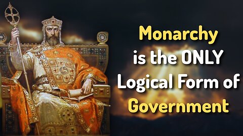 Monarchy is the ONLY Logical Form of Government (Part 1)