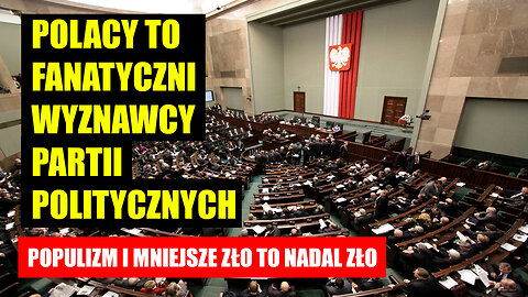 Polacy to fanatyczni wyznawcy partii politycznych - to chore