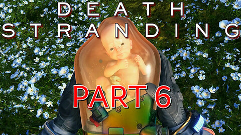 Death Stranding - Part 6 -Water Everywhere & Not a Drop to Drink