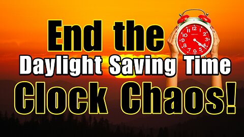 Daylight Saving Time – End the Clock Chaos