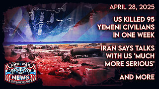 US Killed 95 Yemeni Civilians in One Week, Iran Says Talks With US 'Much More Serious,' and More
