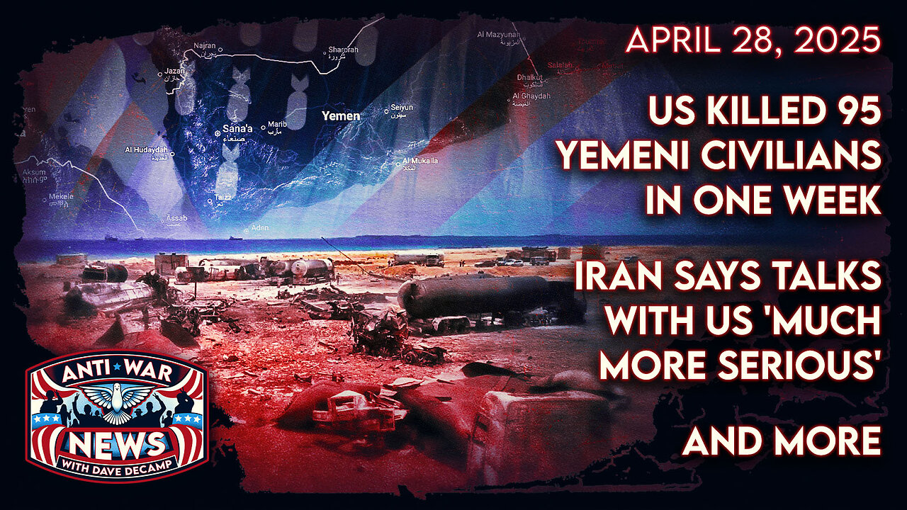 US Killed 95 Yemeni Civilians in One Week, Iran Says Talks With US 'Much More Serious,' and More