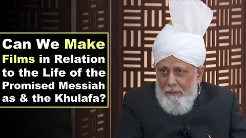 Can We Make Films in Relation to the Life of the promised Messiah as and the Khulafa?