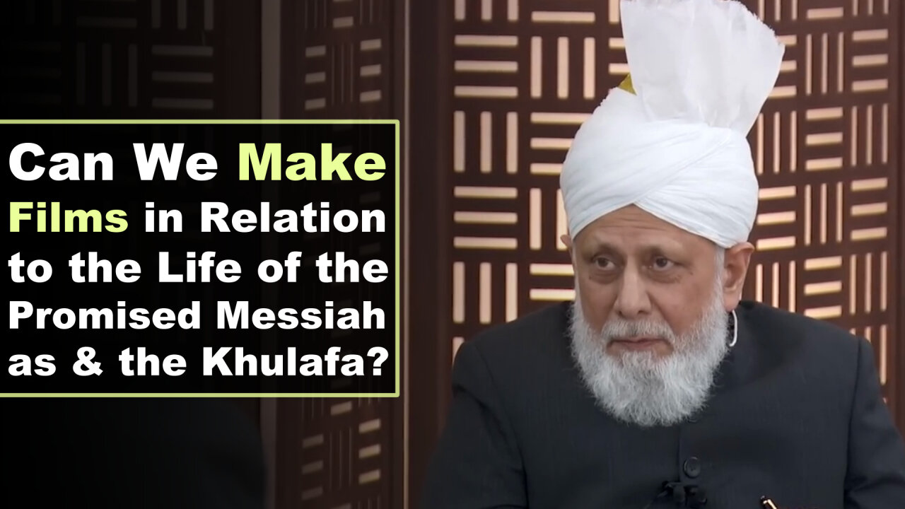 Can We Make Films in Relation to the Life of the promised Messiah as and the Khulafa?