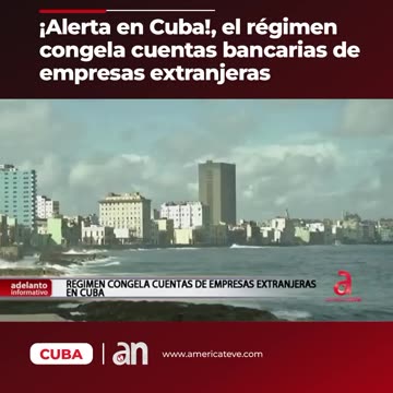 ¡Alerta en Cuba!, el régimen congela cuentas bancarias de empresas extranjeras 📲