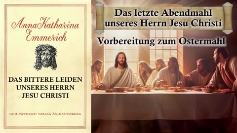 01 - DAS BITTERE LEIDEN unseres HERRN JESU CHRISTI - Vorbereitung zum Ostermahl - von A.K. Emmerich