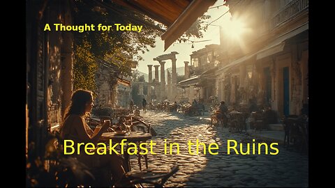 A Thought for Today 1: Breakfast in the Ruins