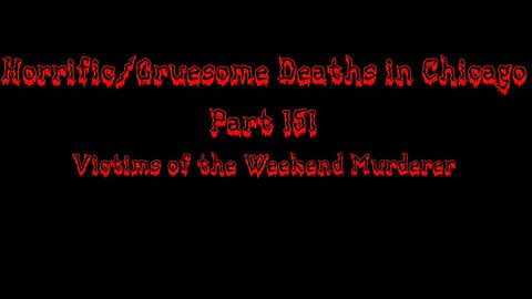 Horrific/Gruesome Deaths in Chicago: Part 151 (Victims of The Weekend Murderer)