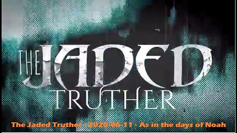 "The Jaded Truther: As in the Days of Noah (June 11, 2020)"