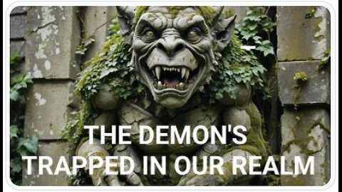 THE DEMONS (GARGOYLES) TRAPPED IN OUR REALM