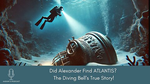 Did Alexander Find ATLANTIS? The Diving Bell's True Story | Podcast-169