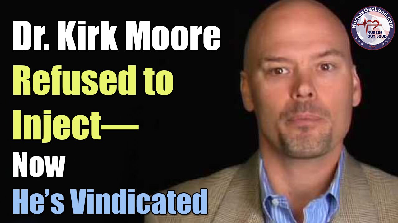 Dr. Kirk Moore: The Doctor Who Refused to Comply—Now Vindicated