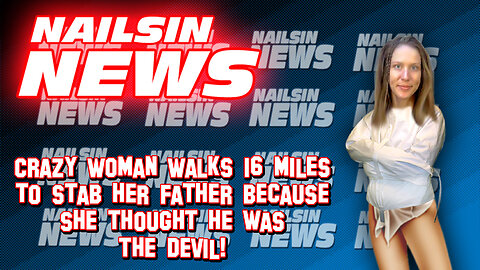 NAILSIN NEWS: Woman Stabs Father Believing Him To Be The Devil!